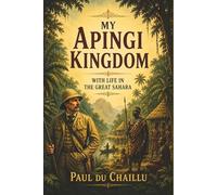 My Apingi Kingdom: With Life in the Great Sahara, and Sketches of the Chase of the Ostrich, Hyena, &c. (Paul Du Chaillu’s African Adventure Series)