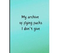 My archive of flying fucks i don't give: Give it as a gift, keep it for yourself, or use it as a subtle HR warning-it’s the perfect notebook for anyone who’s over it.