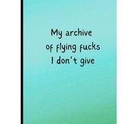My archive of flying fucks i don't give: Give it as a gift, keep it for yourself, or use it as a subtle HR warning-it’s the perfect notebook for anyone who’s over it.