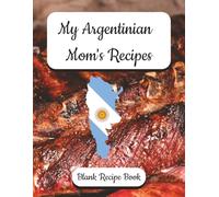 My Argentinian Mom's Recipes - Blank Recipe Book: Preserve Your Mother's Recipes - Argentinian Themed, Record Your Flavors of Tradition from Mom’s ... English Recipe Forms | Family Recipe Keeper.