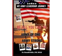 MY ARMY LEADERSHIP JOURNEY: BE ALL YOU CAN BE to ARMY OF ONE to ARMY STRONG