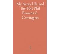 My Army Life and the Fort Phil: Kearney Massacre With an Account of the Celebration, of Wyoming Opened