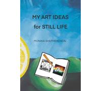 MY ART IDEAS for STILL LIFE: A Relaxed Approach to Sketching Everyday Objects with Guided Prompts and Gentle Practice