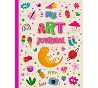 My Art Journal: A Fun Doodle Diary for Creative Girls 8+ Filled With Inspiring Drawing Prompts And Space To Create Freely