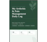 My Arthritis & Pain Management Daily Log: 90-Day Tracker for Pain, Medications, Activity & Mood - With Weekly Summaries, Flare-Up Log & 90 Daily Health Tips, Large Print