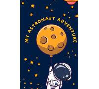 My Astronaut Adventure Notebook: A Fun Space Journal for Kids Who Love Astronauts, Planets and Cosmic Adventures, Size 5.5x8.5 inches, 160 College-ruled pages.