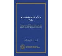 My attainment of the Pole: being the record of the expedition that first reached the boreal center, 1907-1909. With the final summary of the polar controversy