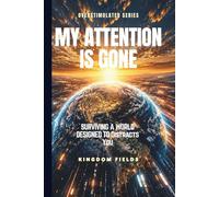 MY ATTENTION IS GONE: Living In A World That Distracts You (OVERSTIMULATED SERIES)