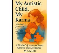 My Autistic Child, My Karma: A Mother’s Journey of Love, Growth, and Acceptance