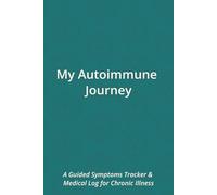 My Autoimmune Journey: A Guided Symptoms Tracker & Medical Log for Chronic Illness: The ultimate health log for your medical history & progress. ... empowering you to find lasting relief