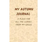 My Autumn Journal - a place for all the leaves from my walks: An autumn notebook for pressing leaves, writing reflections, and capturing the magic of fall.