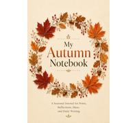 My Autumn Notebook: A Seasonal Journal for Notes, Reflections, Ideas, Daily Writing, School, Work, Journaling, and Creative Thinking