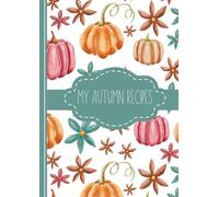 MY Autumn Recipes: A cozy blank recipe book to write and organize your 90 favorite dishes - ingredients, steps, notes & ratings - A4, 100 pages