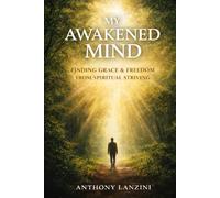 My Awakened Mind: Finding Grace & Freedom From Spiritual Striving (The Awakening Arc)