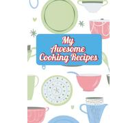 My Awesome Cooking Recipes: A Blank Cookbook to Write In Your Favorite Homemade Recipes and Family Classics (My Awesome Recipes)