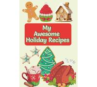 My Awesome Holiday Recipes: A Blank Recipe Book for Your Favorite Holiday Meals and Memories (My Awesome Recipes)