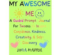 MY AWESOME ME: A Guided Prompt Journal For Tweens to Inspire Confidence, Kindness, Creativity, & Self-Discovery