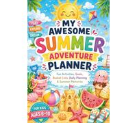 My Awesome Summer Adventure Planner: Fun Activities, Goals, Bucket Lists, Daily Planning & Summer Memories for Kids Ages 6-10