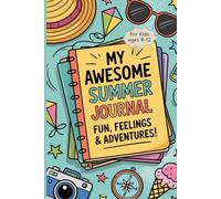My Awesome Summer Journal - Fun, Feelings & Adventures!: A Creative Diary for Ages 8-12 with Writing Prompts, Challenges, Summer Bucket List & Memory Pages