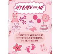 MY BABY AND ME: A modern first-year journal of tiny moments, big discoveries, and boundless love.