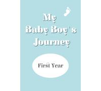 My Baby Boy's Journey First Year: Log Every Memory and Moment with your New Baby Boy....Create of Milestones and Emotions