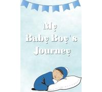 My Baby Boy's Journey: Journal to Log Every Memory and Moment with your New Baby Boy....Create a Reminder of Milestones and Emotions