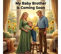 My Baby Brother Is Coming Soon: A Heartwarming Children’s Story About Becoming a Big Brother, Family Love, and Welcoming a New Baby for Ages 6-8