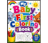 My Baby First Coloring Book: Cute Animals, Fruits, Vegetables, Toys & Simple Things for Toddlers Ages 3-10