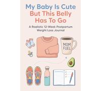 My Baby Is Cute But This Belly Has To Go. A Realistic 12-Week Postpartum Weight Loss Journal For Moms: Habit Tracker & Fitness Log Meal Planner Diet ... Resistance Self-Care, and Healthy Living