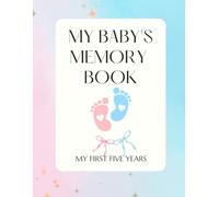 My Baby’s First 5 Years Memory Book: From Newborn to Age 5: Track Your Baby’s Firsts with Love - A Keepsake Journal to Record Milestones, Growth, and Special Moments