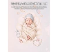 My Baby’s First Health Journal: A Daily Newborn Tracker for Feeding, Pee, Poop, Sleep, Medicine, Doctor Visits & Precious Milestones