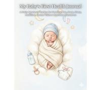 My Baby’s First Health Journal: A Daily Newborn Tracker for Feeding, Pee, Poop, Sleep, Medicine, Doctor Visits & Precious Milestones