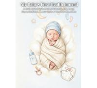 My Baby’s First Health Journal: A Daily Newborn Tracker for Feeding, Pee, Poop, Sleep, Medicine, Doctor Visits & Precious Milestones