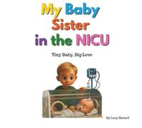 My Baby Sister in the NICU: Tiny Baby - Big Love (NICU Sibling Support Series)