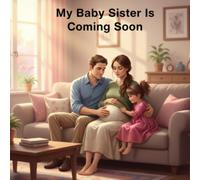 My Baby Sister Is Coming Soon: A Heartwarming Story About Waiting, Love, and Becoming a Big Sister - for children ages 6-8