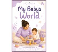 My Baby's World: A Practical Guide for Parents of Children on the Autism Spectrum Ages 0 to 3