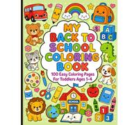My Back to School Coloring Book: 100 Easy Coloring Pages for Toddlers Ages 1-4 | School, Backpack, Alphabet, Animals, Farm, Vehicles, Dinosaurs, Ocean & Space