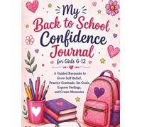 My Back to School Confidence Journal for Girls 6-12: A Guided Keepsake to Grow Self-Belief, Practice Gratitude, Set Goals, Express Feelings, and Create Memories