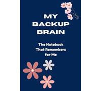 My Backup Brain: The Notebook That Remembers for Me: Notebook, Journal, Organizer & Logbook - A Thoughtful, Practical, and Funny Gift for Friends, Family, Co-Workers, and Forgetful Seniors!