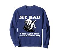 MY Bad, I Thought This Was a Chew Toy Sudadera