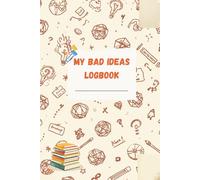 My Bad Ideas Logbook: A Funny Notebook for Terrible Plans, Questionable Decisions & Brilliant Mistakes