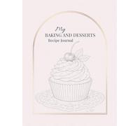 My Baking and Desserts Recipe Journal: A Beautiful Hardcover Blank Cookbook to Write In, Organize, and Preserve Your Favorite Sweet Recipes