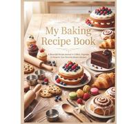 My Baking Recipe Book: A Beautiful Recipe Journal To Record And Organize Your Favorite Desserts