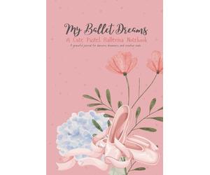 My Ballet Dreams: A Cute Pastel Ballerina Notebook for Kids, Teens, and Dance Lovers: Graceful journal for writing, drawing, and recording dreams - 6x9 inch, 120 pages