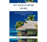 MY BANGLADESH STORY 2025 EDITION: A Personal Journey of Culture and Discovery
