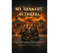 My Bankers' Betrayal: A Gripping Psychological Thriller and Corporate Crime Mystery Exploring Banking Corruption, Malignant Narcissism, and the Ruthless Destruction of a Small Business Owner