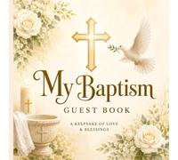 My Baptism Guest Book: Capture Every Precious Baptism Memory with Love, Faith, Guest Wishes & Beautiful Keepsakes