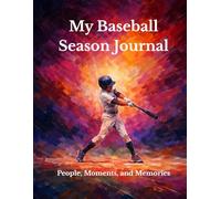 My Baseball Season Journal: People, Moments, and Memories: A Keepsake of Playing, Learning, and Growing
