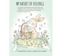 My Basket of Feelings: An Easter Mindfulness Activity Book for Toddlers. Fun Coloring & Simple Exercises to Help Kids Understand and Express Emotions (Ages 3-5)