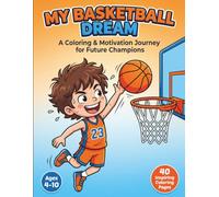 My Basketball Dream: A Coloring & Motivation Journey for Future Champions: 40 Inspiring Coloring Pages for Kids Ages 4-10 Who Dream of Playing Basketball